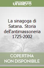 La sinagoga di Satana. Storia dell'antimassoneria 1725-2002 libro