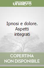 Ipnosi e dolore. Aspetti integrati libro