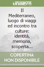 Il Mediterraneo, luogo di viaggi ed incontro tra culture: identità, memoria, scoperta reciproca. Temi e ricerche di psicologia del turismo libro