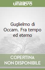 Guglielmo di Occam. Fra tempo ed eterno libro