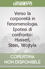 Verso la corporeità in fenomenologia. Ipotesi di confronto: Husserl, Stein, Wojtyla