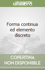 Forma continua ed elemento discreto libro