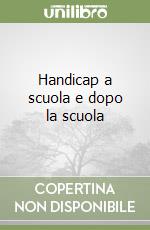 Handicap a scuola e dopo la scuola libro