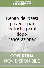 Debito dei paesi poveri: quali politiche per il dopo cancellazione? libro