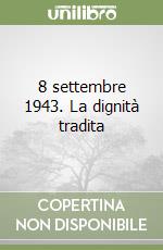 8 settembre 1943. La dignità tradita libro