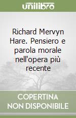 Richard Mervyn Hare. Pensiero e parola morale nell'opera più recente