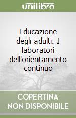 Educazione degli adulti. I laboratori dell'orientamento continuo libro