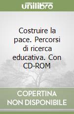 Costruire la pace. Percorsi di ricerca educativa. Con CD-ROM libro