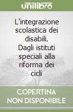 L'integrazione scolastica dei disabili. Dagli istituti speciali alla riforma dei cicli libro