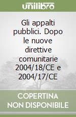 Gli appalti pubblici. Dopo le nuove direttive comunitarie 2004/18/CE e 2004/17/CE libro