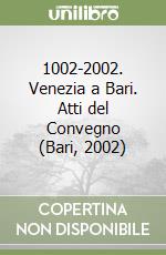 1002-2002. Venezia a Bari. Atti del Convegno (Bari, 2002) libro