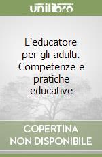 L'educatore per gli adulti. Competenze e pratiche educative libro