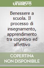 Benessere a scuola. Il processo di insegnamento, apprendimento tra cognitivo ed affettivo