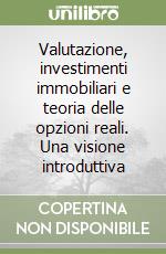 Valutazione, investimenti immobiliari e teoria delle opzioni reali. Una visione introduttiva