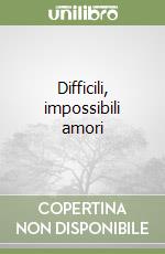 Difficili, impossibili amori libro