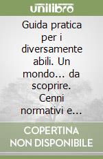 Guida pratica per i diversamente abili. Un mondo... da scoprire. Cenni normativi e indicazioni metodologiche sull'integrazione nella scuola superiore libro