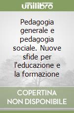 Pedagogia generale e pedagogia sociale. Nuove sfide per l'educazione e la formazione