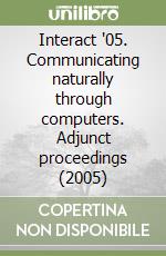 Interact '05. Communicating naturally through computers. Adjunct proceedings (2005) libro