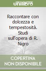 Raccontare con dolcezza e tempestosità. Studi sull'opera di R. Nigro libro