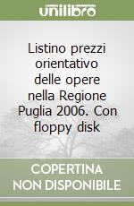 Listino prezzi orientativo delle opere nella Regione Puglia 2006. Con floppy disk