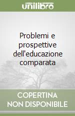 Problemi e prospettive dell'educazione comparata libro