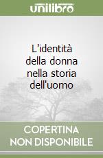 L'identità della donna nella storia dell'uomo libro
