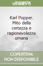 Karl Popper. Mito della certezza e ragionevolezza umana libro