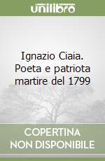 Ignazio Ciaia. Poeta e patriota martire del 1799 libro