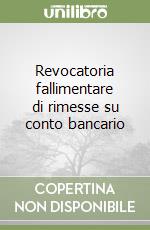 Revocatoria fallimentare di rimesse su conto bancario