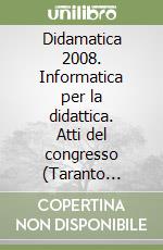 Didamatica 2008. Informatica per la didattica. Atti del congresso (Taranto aprile 2008) libro