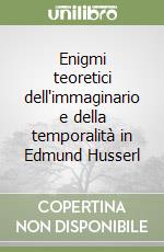 Enigmi teoretici dell'immaginario e della temporalità in Edmund Husserl libro