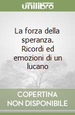 La forza della speranza. Ricordi ed emozioni di un lucano libro