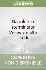 Napoli e lo sterminator Vesevo e altri studi libro