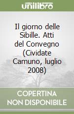 Il giorno delle Sibille. Atti del Convegno (Cividate Camuno, luglio 2008) libro