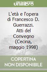 L'età e l'opera di Francesco D. Guerrazzi. Atti del Convegno (Cecina, maggio 1998) libro