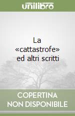 La «cattastrofe» ed altri scritti