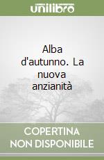 Alba d'autunno. La nuova anzianità libro
