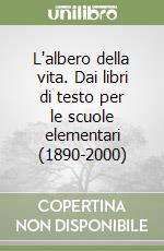 L'albero della vita. Dai libri di testo per le scuole elementari (1890-2000) libro