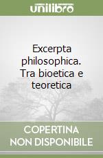 Excerpta philosophica. Tra bioetica e teoretica libro