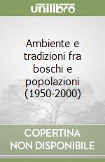 Ambiente e tradizioni fra boschi e popolazioni (1950-2000) libro
