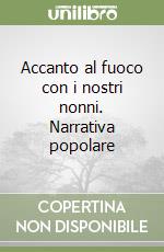 Accanto al fuoco con i nostri nonni. Narrativa popolare