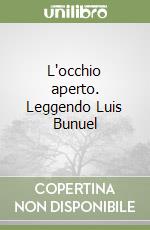 L'occhio aperto. Leggendo Luis Bunuel libro