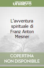 L'avventura spirituale di Franz Anton Mesner libro