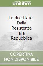 Le due Italie. Dalla Resistenza alla Repubblica libro