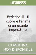 Federico II. Il cuore e l'anima di un grande imperatore libro