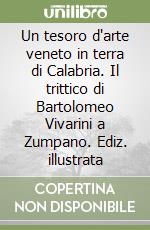 Un tesoro d'arte veneto in terra di Calabria. Il trittico di Bartolomeo Vivarini a Zumpano. Ediz. illustrata