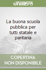 La buona scuola pubblica per tutti statale e paritaria