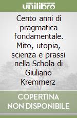 Cento anni di pragmatica fondamentale. Mito, utopia, scienza e prassi nella Schola di Giuliano Kremmerz libro