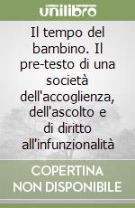 Il tempo del bambino. Il pre-testo di una società dell'accoglienza, dell'ascolto e di diritto all'infunzionalità libro