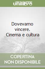 Dovevamo vincere. Cinema e cultura libro